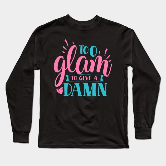 Too Glam to Give a Damn" - Stylish Attitude Long Sleeve T-Shirt by NotUrOrdinaryDesign